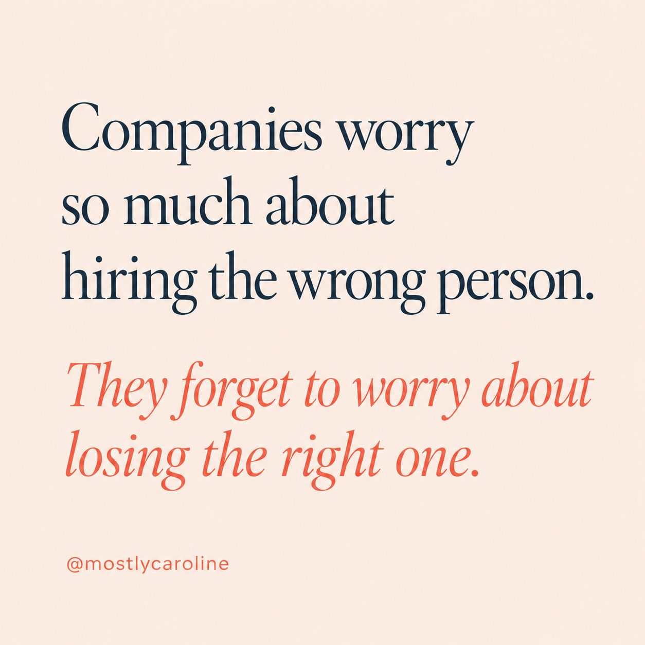 Companies worry so much about hiring the wrong person. They forget to worry about losing the right one.