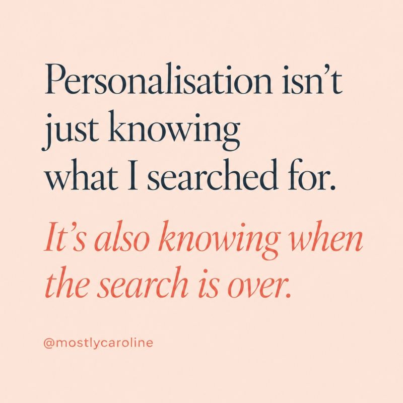 Personalisation isn't just knowing what I searched for. It's also knowing when the search is over.
