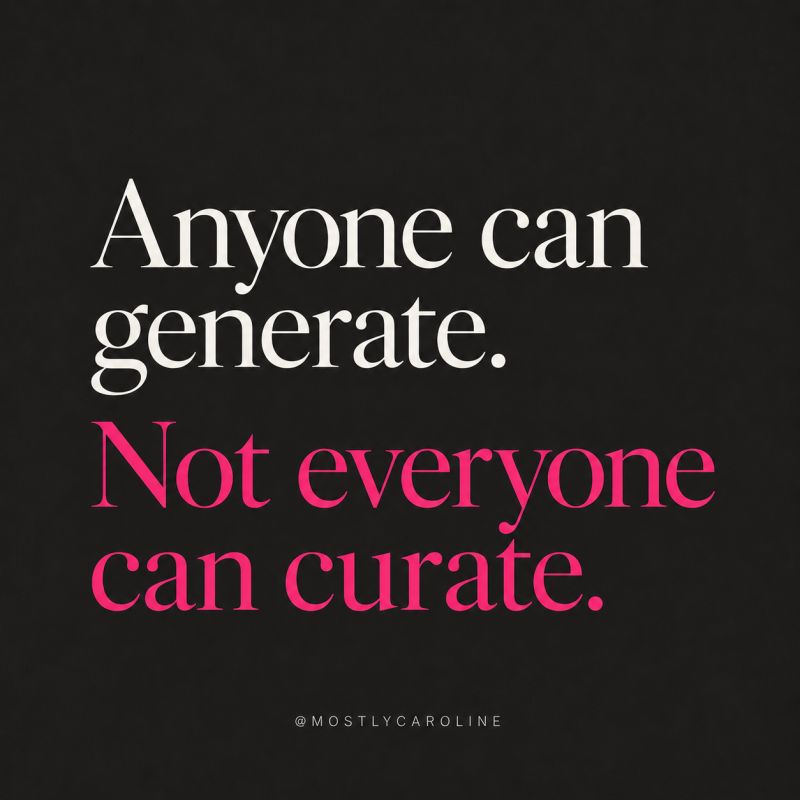Anyone can generate. Not everyone can curate.